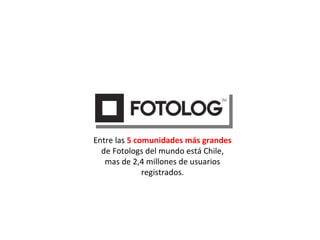 Entre las  5 comunidades más grandes  de Fotologs del mundo está Chile, mas de 2,4 millones de usuarios registrados. 