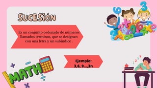 Es un conjunto ordenado de números
llamados términos, que se designan
con una letra y un subíndice .
SUCESIÓN
SUCESIÓN
Ejemplo:
﻿
3,6, 9...,3n
 