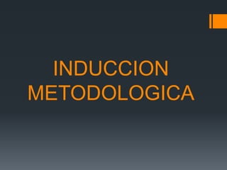 INDUCCION
METODOLOGICA
 