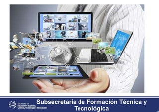 Subsecretaría de Formación Técnica y
Tecnológica
 
