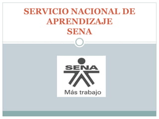 SERVICIO NACIONAL DE
APRENDIZAJE
SENA
 