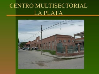 CENTRO MULTISECTORIAL
LA PLATA
 