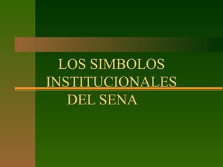 LOS SIMBOLOS
INSTITUCIONALES
DEL SENA
 
