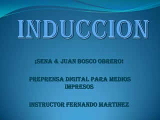 ¡SENA & JUAN BOSCO OBRERO!

PREPRENSA DIGITAL PARA MEDIOS
          IMPRESOS

INSTRUCTOR FERNANDO MARTINEZ
 