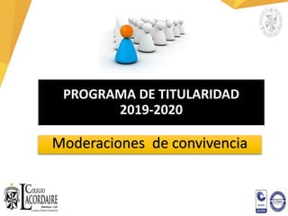 PROGRAMA DE TITULARIDAD
2019-2020
Moderaciones de convivencia
 