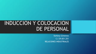 INDUCCION Y COLOCACION
DE PERSONAL
Stefany Gimenez
C.I 29.831.251
RELACIONES INDUSTRIALES
 