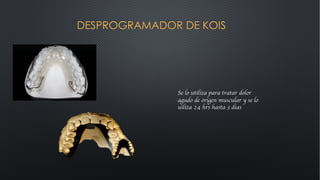 DESPROGRAMADOR DE KOIS
Se lo utiliza para tratar dolor
agudo de origen muscular y se lo
uiliza 24 hrs hasta 3 dias
 