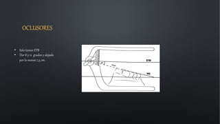 OCLUSORES
• Solo tienen ETB
• Dar 8 y 12 grados y alejado
por lo menos 7,5 cm
 