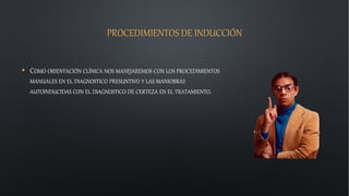PROCEDIMIENTOS DE INDUCCIÓN
• COMO ORIENTACIÓN CLÍNICA NOS MANEJAREMOS CON LOS PROCEDIMIENTOS
MANUALES EN EL DIAGNOSTICO PRESUNTIVO Y LAS MANIOBRAS
AUTOINDUCIDAS CON EL DIAGNOSTICO DE CERTEZA EN EL TRATAMIENTO.
 