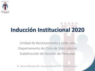 Inducción Institucional 2020
Unidad de Reclutamiento y Selección
Departamento de Ciclo de Vida Laboral
Subdirección de Gestión de Personas
 