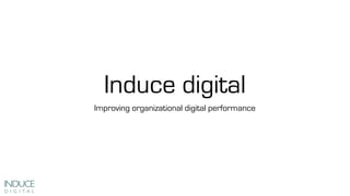 Induce digital
Improving organizational digital performance
 