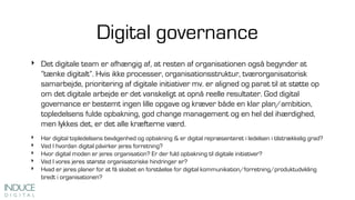Digital governance
‣ Det digitale team er afhængig af, at resten af organisationen også begynder at
”tænke digitalt”. Hvis...