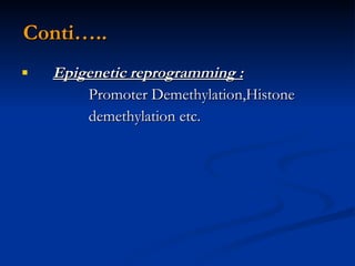 Conti….. Epigenetic reprogramming : Promoter Demethylation , Histone  demethylation  etc. 