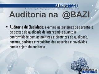 Auditoria na  @BAZI Auditoria de Qualidade:  examina os sistemas de garantia e de gestão da qualidade de intercâmbio quanto à conformidade com as políticas e diretrizes de qualidade, normas, padrões e requisitos dos usuários e envolvidos com o objeto da auditoria. 