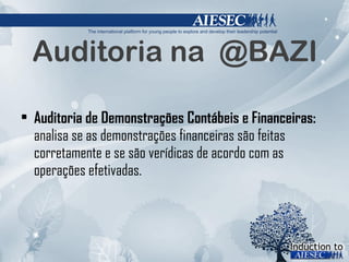 Auditoria na  @BAZI Auditoria de Demonstrações Contábeis e Financeiras:  analisa se as demonstrações financeiras são feitas corretamente e se são verídicas de acordo com as operações efetivadas. 