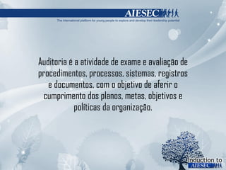 Auditoria é a atividade de exame e avaliação de procedimentos, processos, sistemas, registros e documentos, com o objetivo de aferir o cumprimento dos planos, metas, objetivos e políticas da organização. 