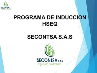 PROGRAMA DE INDUCCION
HSEQ
SECONTSA S.A.S
 