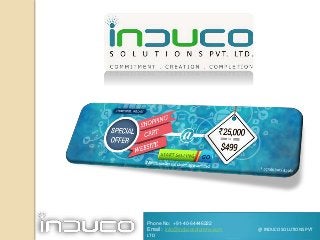 Phone No: +91-40-64446222
Email: info@inducosolutions.com @ INDUCO SOLUTIONS PVT
LTD
 