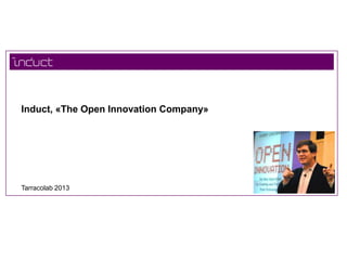 Induct, «The Open Innovation Company»




Tarracolab 2013
 