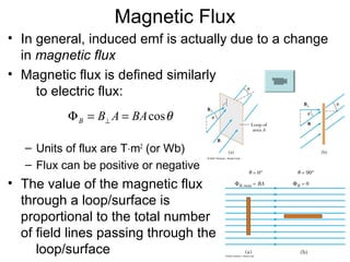 Magnetic Flux
• In general, induced emf is actually due to a change
  in magnetic flux
• Magnetic flux is defined similarl...