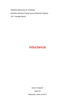 República Bolivariana de Venezuela
Ministerio del Poder Popular para la Educación Superior
I.U.P. Santiago Mariño
Inductancia
Douvin Chaparro
13081131
Maracaibo, marzo de 2017
 