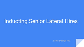 Inducting Senior Lateral Hires
Sales Design Inc
 
