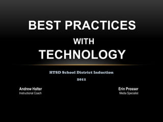 BEST PRACTICES
                                 WITH
                TECHNOLOGY
                      HTSD School District Induction
                                  2011

Andrew Halter                                          Erin Prosser
Instructional Coach                                    Media Specialist
 