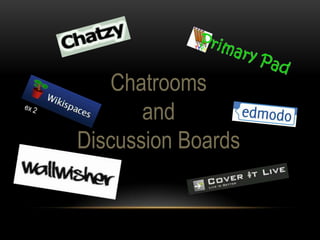 Chatrooms
       and
Discussion Boards
 