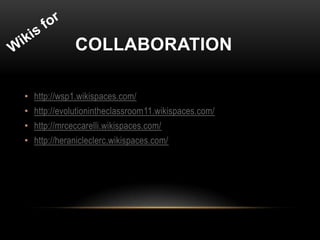COLLABORATION

• http://wsp1.wikispaces.com/
• http://evolutionintheclassroom11.wikispaces.com/
• http://mrceccarelli.wikispaces.com/
• http://heranicleclerc.wikispaces.com/
 