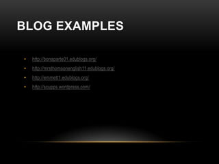 BLOG EXAMPLES

•   http://bonaparte01.edublogs.org/
•   http://mrsthomsonenglish11.edublogs.org/
•   http://emmett1.edublogs.org/
•   http://scupps.wordpress.com/
 