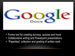 • Forms tool for creating surveys, quizzes and more
• Collaborative writing and Powerpoint presentations
• ―Paperless‖ collection and grading of written work
 