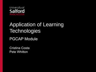 Application of Learning
Technologies
PGCAP Module

Cristina Costa
Pete Whitton
 