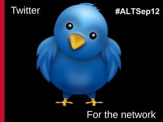 Twitter         #ALTSep12




          For the network
 