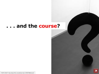 PHOTO CREDIT: http://www.flickr.com/photos/-bast-/349497988/sizes/l/ . . . and the  course ?  