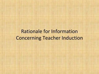 Rationale for Information
Concerning Teacher Induction
 