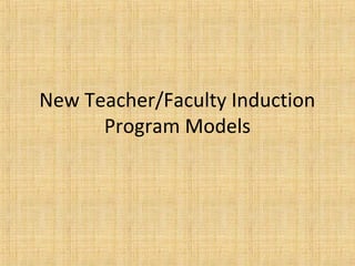 New Teacher/Faculty Induction
      Program Models
 