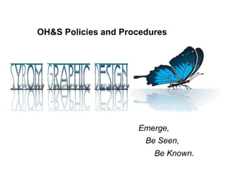 OH&S Policies and Procedures




                     Emerge,
                       Be Seen,
                         Be Known.
 
