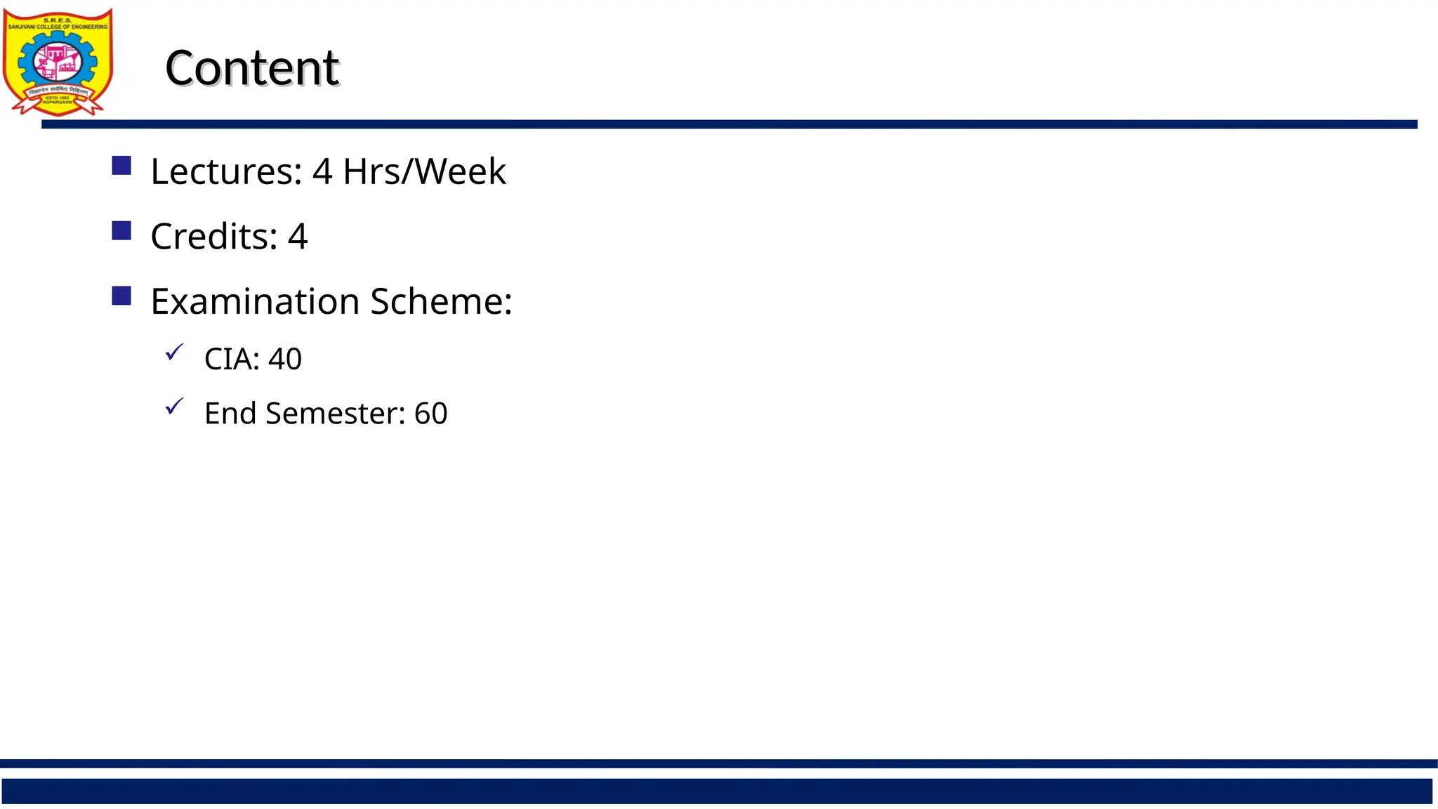 Content
Content
 Lectures: 4 Hrs/Week
 Credits: 4
 Examination Scheme:
 CIA: 40
 End Semester: 60
 