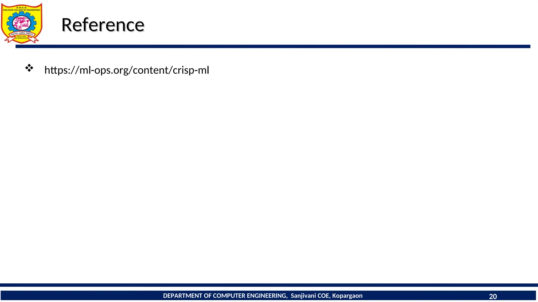 DEPARTMENT OF COMPUTER ENGINEERING, Sanjivani COE, Kopargaon 20
Reference
Reference
 https://ml-ops.org/content/crisp-ml
 