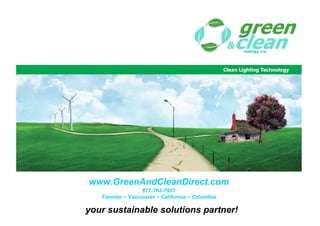 www.GreenAndCleanDirect.com
                  877-763-7957
   Toronto ~ Vancouver ~ California ~ Colombia

your sustainable solutions partner!
 