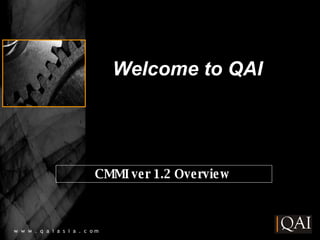 Welcome to QAI AAA w  w  w  .  q  a  i  a  s  i  a  .  c  o m CMMI ver 1.2 Overview  