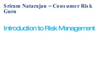 Sriram Natarajan – Consumer Risk Guru Introduction to Risk Management 