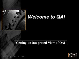 Welcome to QAI AAA w  w  w  .  q  a  i  a  s  i  a  .  c  o m Getting an Integrated View of QAI 