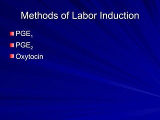Methods of Labor Induction PGE 1 PGE 2 Oxytocin 