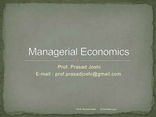[object Object],E-mail : prof.prasadjoshi@gmail.com Managerial Economics 7 October 2011 Prof. Prasad Joshi 