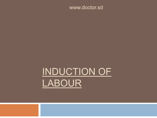INDUCTION OF
LABOUR
www.doctor.sd
 