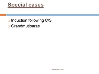 Special cases
 Induction following C/S
 Grandmutiparae
www.doctor.sd
 