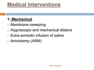 Medical Interventions
1- Mechanical
 Membrane sweeping
 Hygroscopic and mechanical dilators
 Extra-amniotic infusion of saline
 Amniotomy (ARM)
www.doctor.sd
 
