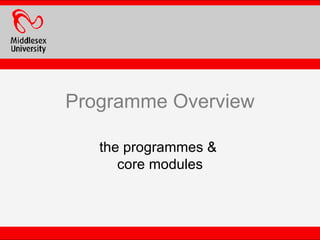 Programme Overview the programmes &  core modules 