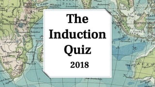 The
Induction
Quiz
2018
 